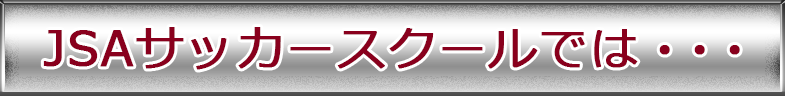 JSAサッカースクールでは・・・