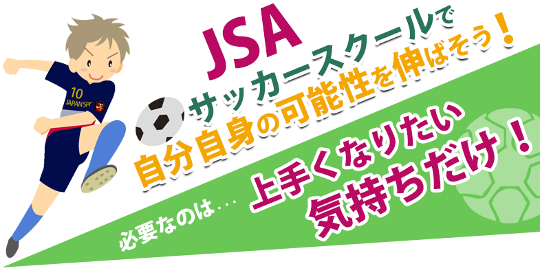 JSAサッカースクールで自分自身の可能性を伸ばそう！必要なのは・・・上手になりたい気持ちだけ！
